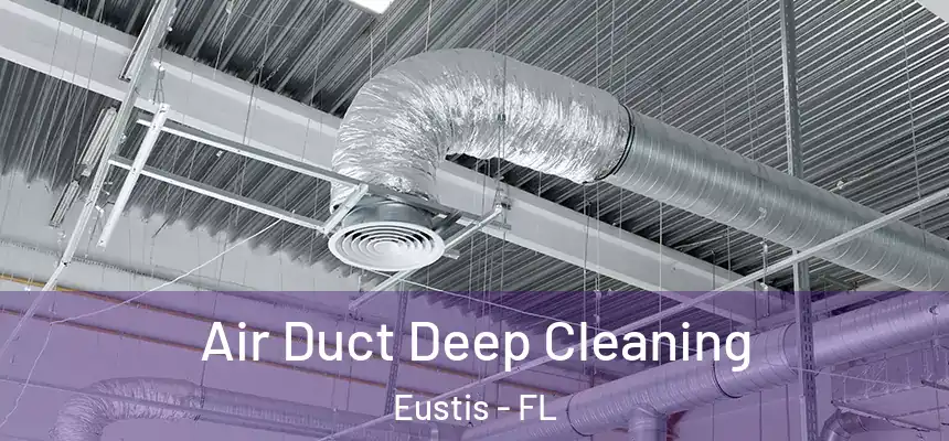 Air Duct Deep Cleaning Eustis - FL