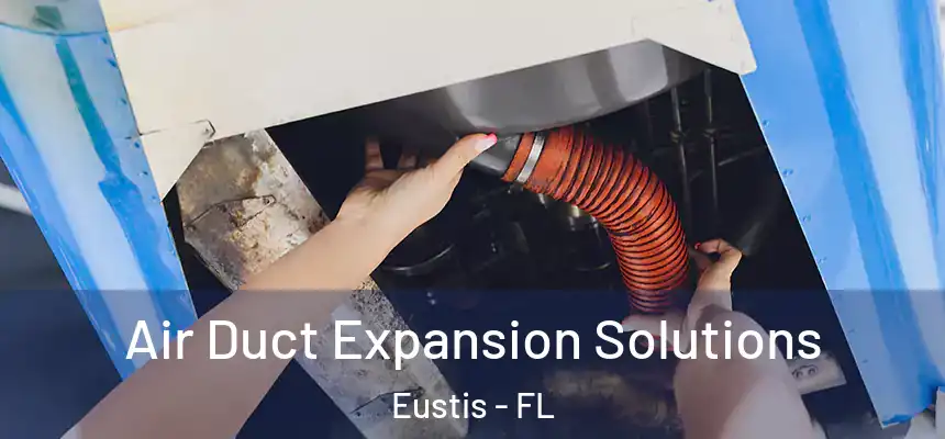 Air Duct Expansion Solutions Eustis - FL