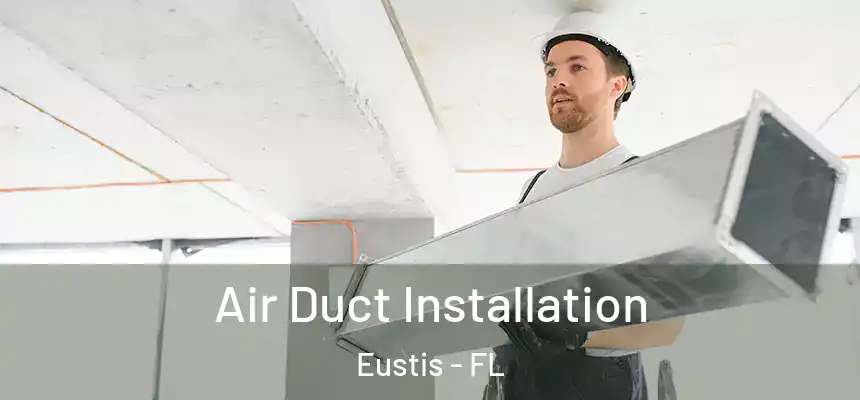 Air Duct Installation Eustis - FL
