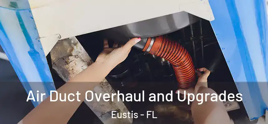 Air Duct Overhaul and Upgrades Eustis - FL