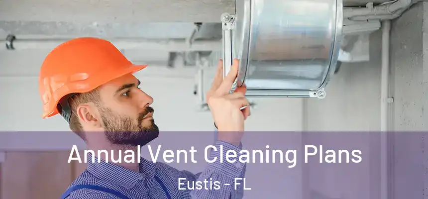 Annual Vent Cleaning Plans Eustis - FL