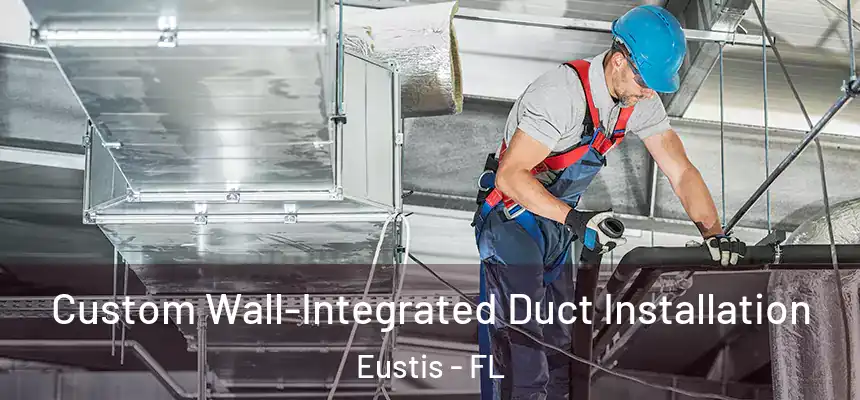Custom Wall-Integrated Duct Installation Eustis - FL