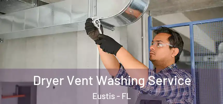 Dryer Vent Washing Service Eustis - FL