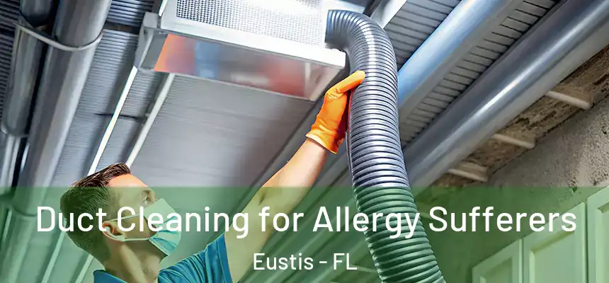 Duct Cleaning for Allergy Sufferers Eustis - FL