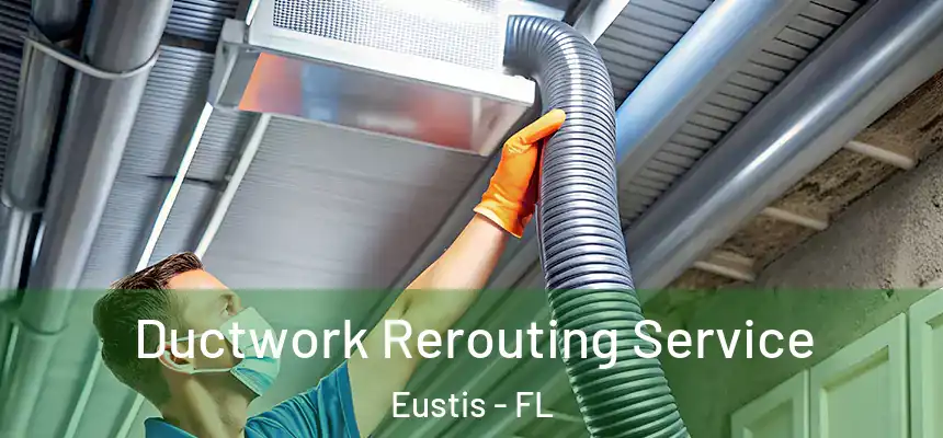 Ductwork Rerouting Service Eustis - FL