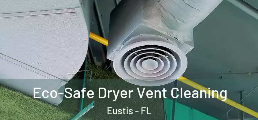 Eco-Safe Dryer Vent Cleaning Eustis - FL