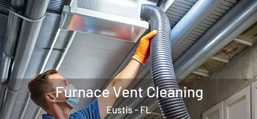 Furnace Vent Cleaning Eustis - FL