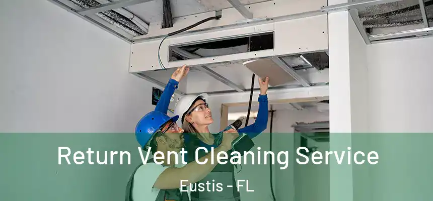 Return Vent Cleaning Service Eustis - FL