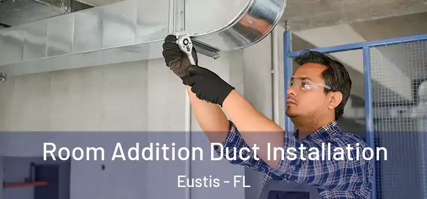 Room Addition Duct Installation Eustis - FL