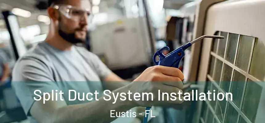 Split Duct System Installation Eustis - FL